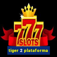 tiger 2 plataforma